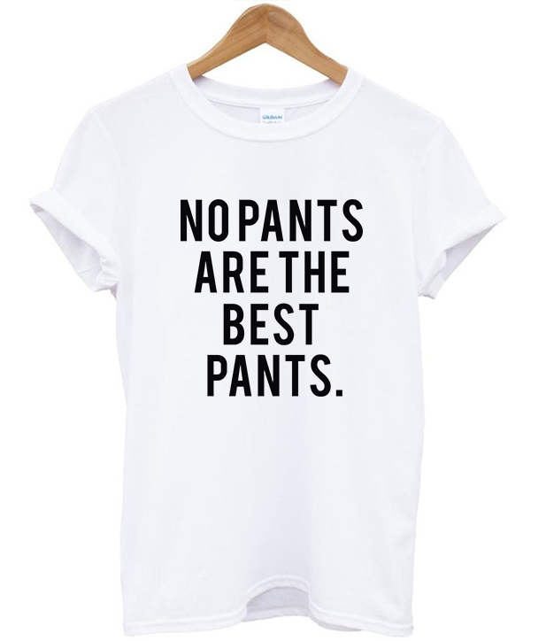 No Pants Are The Best Pants T Shirt