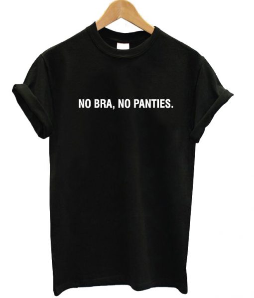 No Bra No Panties T Shirt